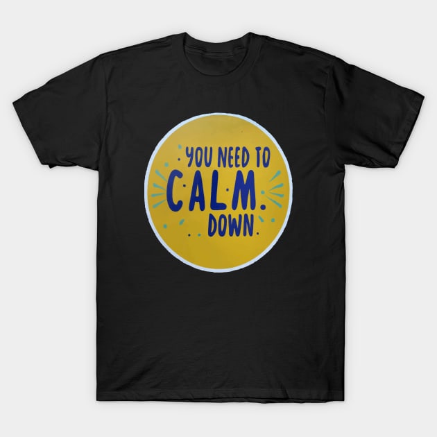 You Need To Calm Down T-Shirt by ArtfulDesign